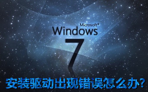 Windows 7安裝驅動出現錯誤怎麼辦?