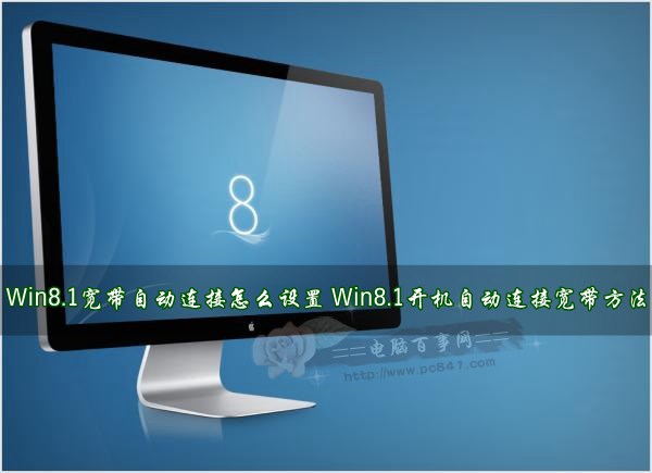 Win8.1寬帶自動連接怎麼設置 Win8.1開機自動連接寬帶方法