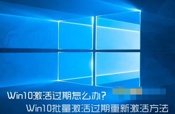 Win10激活過期怎麼辦？Win10批量激活過期重新激活方法