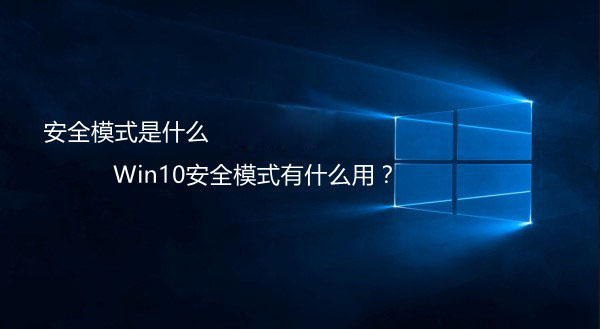 安全模式是什麼 Win10安全模式有什麼用？