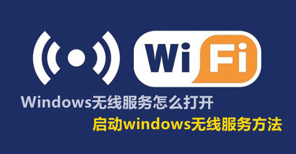 Windows無線服務怎麼打開 啟動windows無線服務方法