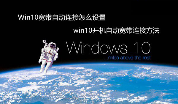 Win10怎麼設置寬帶自動連接 win10開機自動連接寬帶設置方法詳解