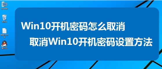 如何取消Win10系統開機密碼,Win10系統開機密碼怎麼去掉,關閉Win10系統開機密碼的方法,系統之家